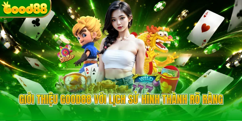 Giới thiệu GOOD88 với lịch sử hình thành rõ ràng
